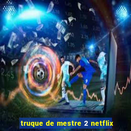 truque de mestre 2 netflix